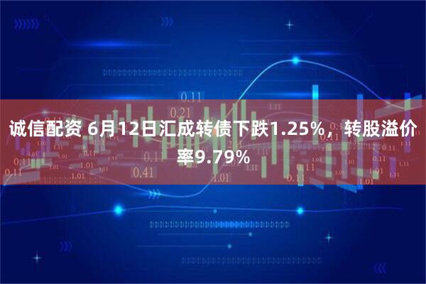 诚信配资 6月12日汇成转债下跌1.25%，转股溢价率9.79%